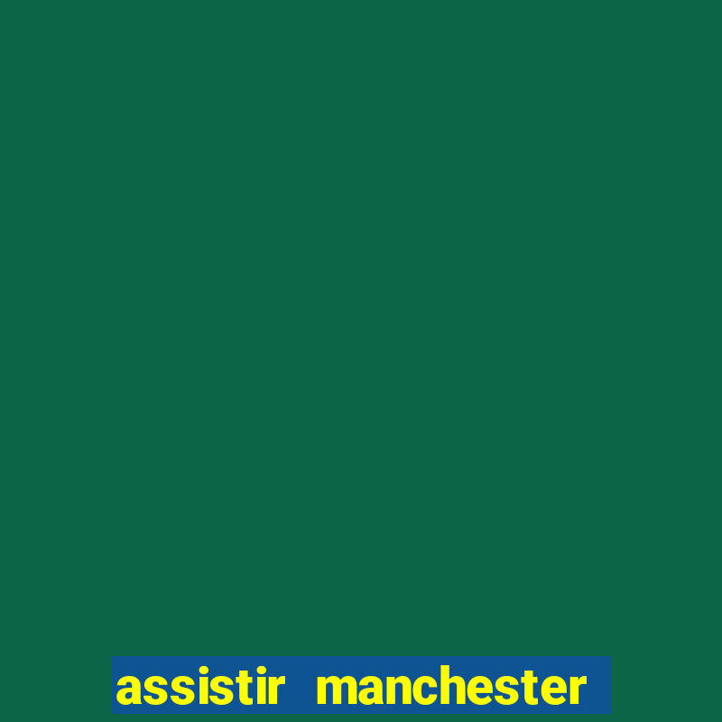 assistir manchester united multicanais